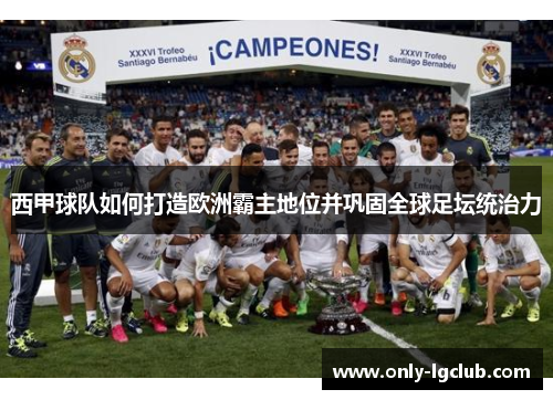 西甲球队如何打造欧洲霸主地位并巩固全球足坛统治力
