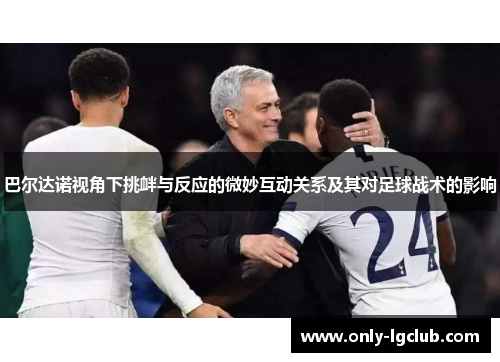 巴尔达诺视角下挑衅与反应的微妙互动关系及其对足球战术的影响