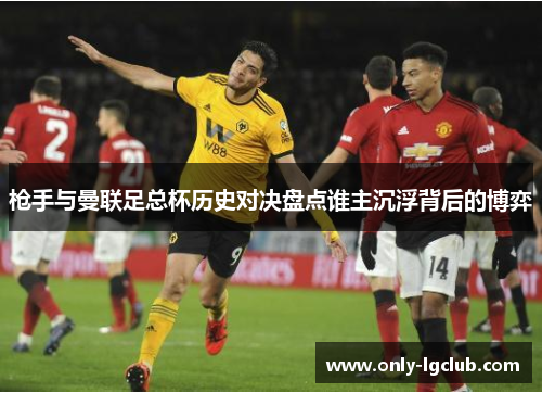 枪手与曼联足总杯历史对决盘点谁主沉浮背后的博弈