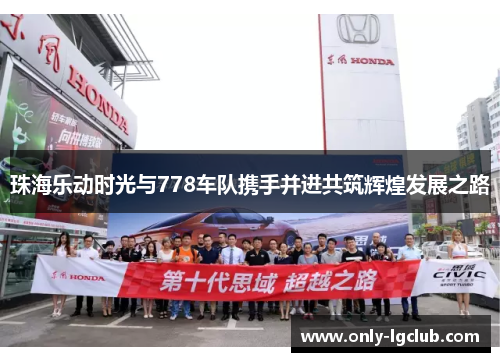 珠海乐动时光与778车队携手并进共筑辉煌发展之路
