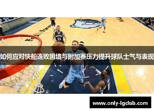 如何应对快船连败困境与附加赛压力提升球队士气与表现