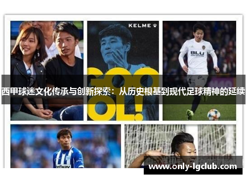 西甲球迷文化传承与创新探索:从历史根基到现代足球精神的延续 西甲球迷文化传承与创新探索:从历史根基到现代足球精神的延续