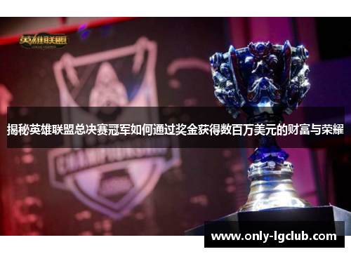 揭秘英雄联盟总决赛冠军如何通过奖金获得数百万美元的财富与荣耀 揭秘英雄联盟总决赛冠军如何通过奖金获得数百万美元的财富与荣耀