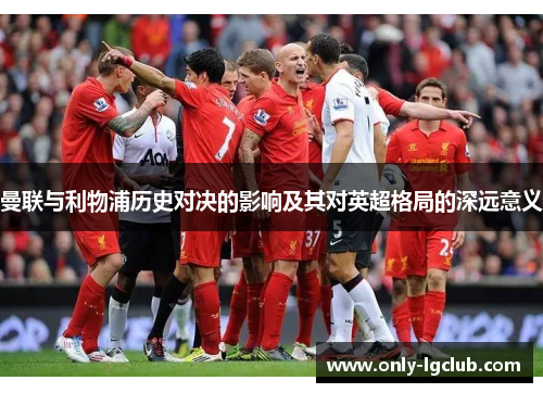 曼联与利物浦历史对决的影响及其对英超格局的深远意义