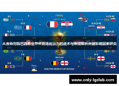 从吉鲁对阵巴西看世界杯赛场统治力的战术与表现解析关键影响因素研究