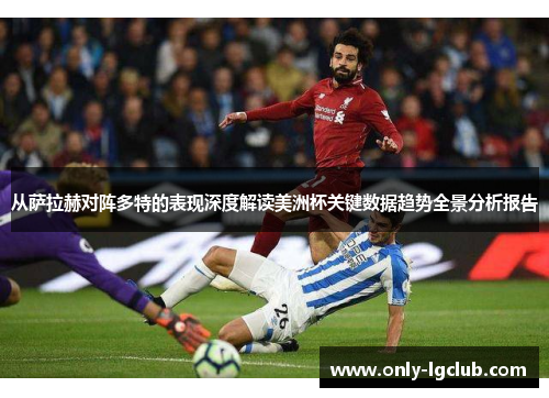 从萨拉赫对阵多特的表现深度解读美洲杯关键数据趋势全景分析报告