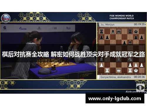 棋后对抗赛全攻略 解密如何战胜顶尖对手成就冠军之路 棋后对抗赛全攻略 解密如何战胜顶尖对手成就冠军之路