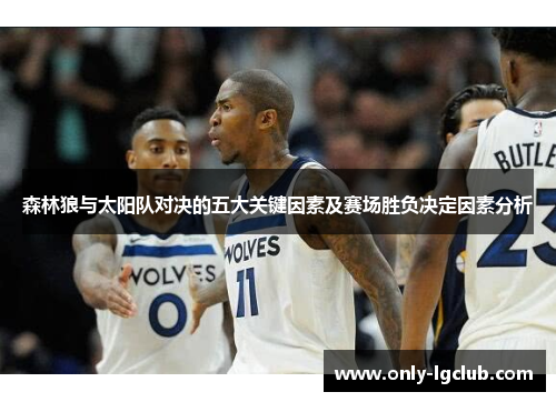 森林狼与太阳队对决的五大关键因素及赛场胜负决定因素分析