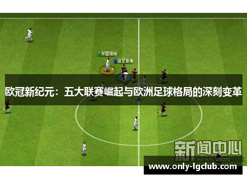 欧冠新纪元:五大联赛崛起与欧洲足球格局的深刻变革 欧冠新纪元:五大联赛崛起与欧洲足球格局的深刻变革