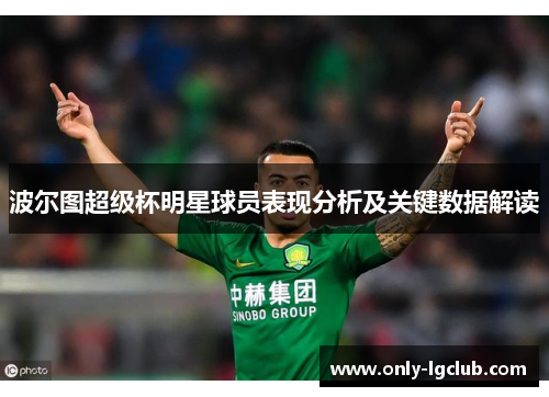 波尔图超级杯明星球员表现分析及关键数据解读