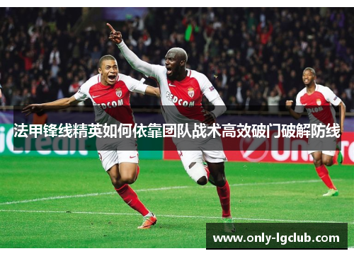 法甲锋线精英如何依靠团队战术高效破门破解防线
