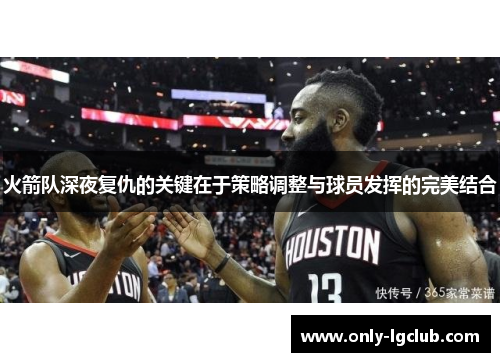 火箭队深夜复仇的关键在于策略调整与球员发挥的完美结合 火箭队深夜复仇的关键在于策略调整与球员发挥的完美结合